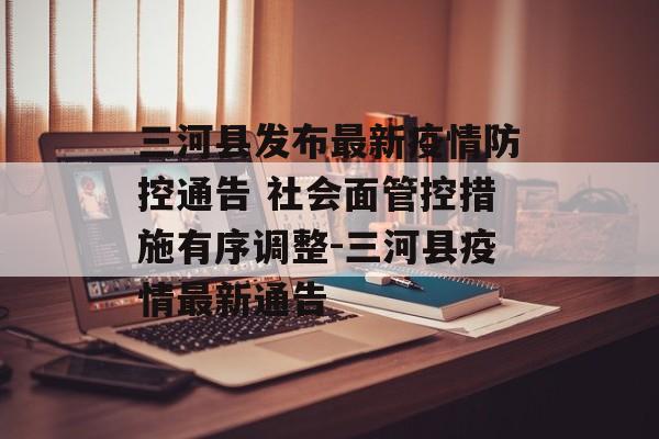 三河县发布最新疫情防控通告 社会面管控措施有序调整-三河县疫情最新通告