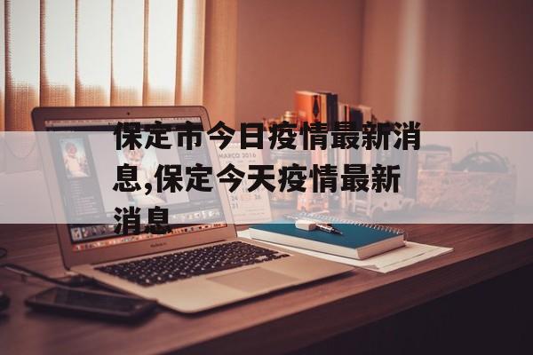 保定市今日疫情最新消息,保定今天疫情最新消息