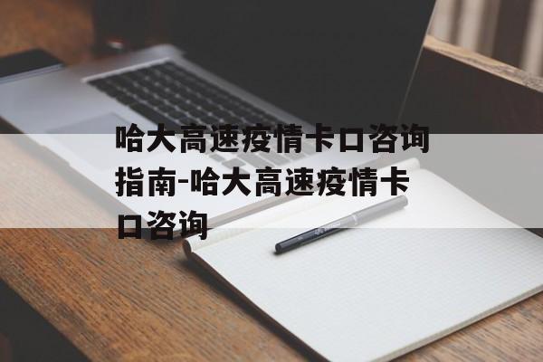 哈大高速疫情卡口咨询指南-哈大高速疫情卡口咨询
