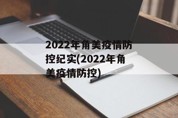 2022年角美疫情防控纪实(2022年角美疫情防控)