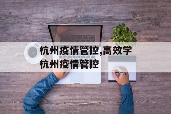 杭州疫情管控,高效学杭州疫情管控