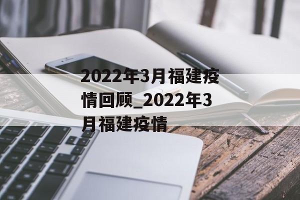 2022年3月福建疫情回顾_2022年3月福建疫情