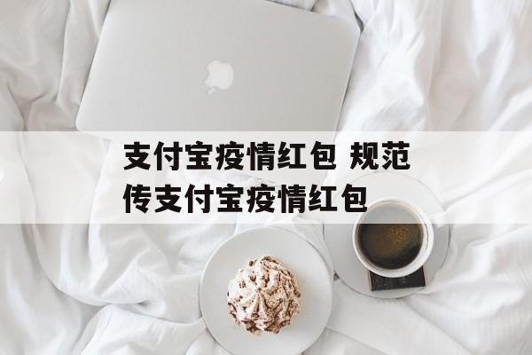 支付宝疫情红包 规范传支付宝疫情红包