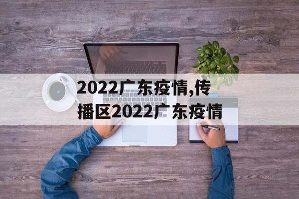 2022广东疫情,传播区2022广东疫情