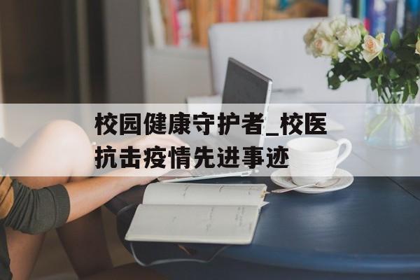 校园健康守护者_校医抗击疫情先进事迹