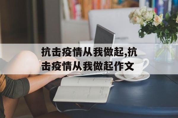 抗击疫情从我做起,抗击疫情从我做起作文