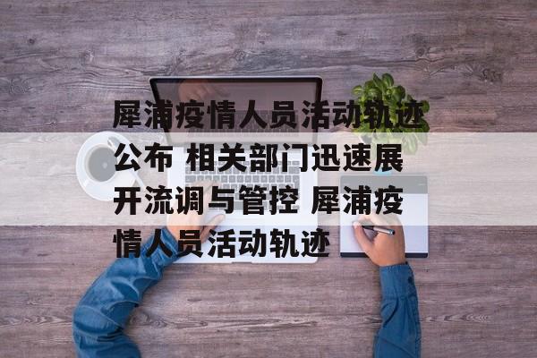 犀浦疫情人员活动轨迹公布 相关部门迅速展开流调与管控 犀浦疫情人员活动轨迹