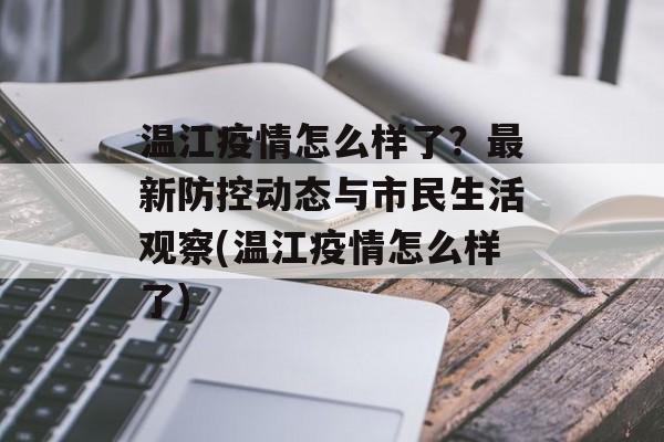 温江疫情怎么样了？最新防控动态与市民生活观察(温江疫情怎么样了)