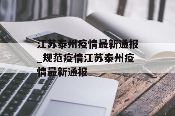 江苏泰州疫情最新通报_规范疫情江苏泰州疫情最新通报