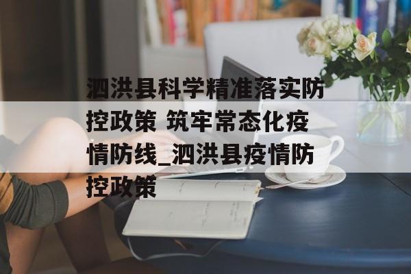 泗洪县科学精准落实防控政策 筑牢常态化疫情防线_泗洪县疫情防控政策