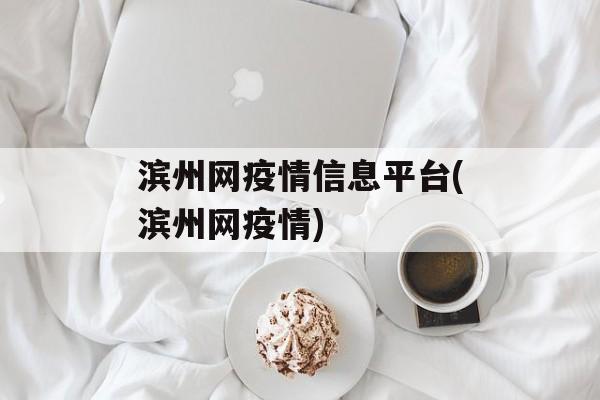 滨州网疫情信息平台(滨州网疫情)